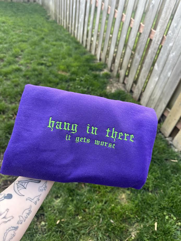Hang in There It Gets Worse Crewneck