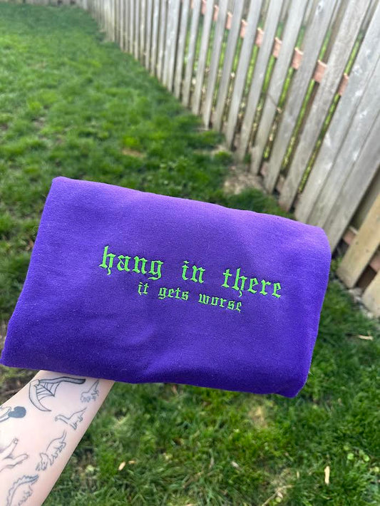 Hang in There It Gets Worse Crewneck